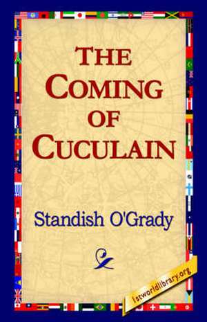 The Coming of Cuculain de Standish O'Grady