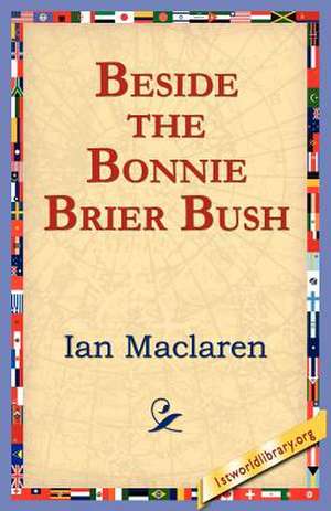 Beside the Bonnie Brier Bush de Ian MacLaren