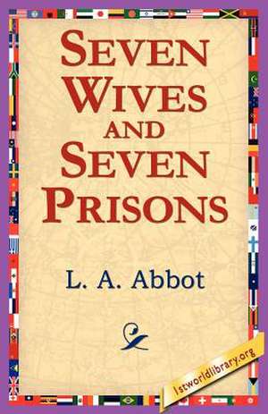 Seven Wives and Seven Prisons de L. A. Abbot