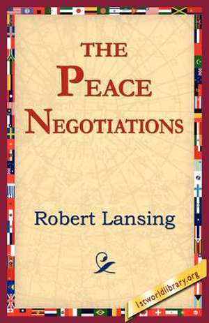 The Peace Negotiations de Robert Lansing