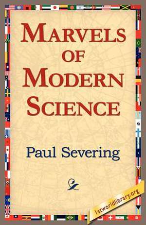 Marvels of Modern Science de Paul Severing