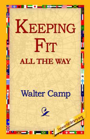 Keeping Fit All the Way de Walter Chauncey Camp