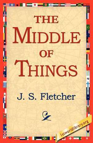 The Middle of Things de J. S. Fletcher