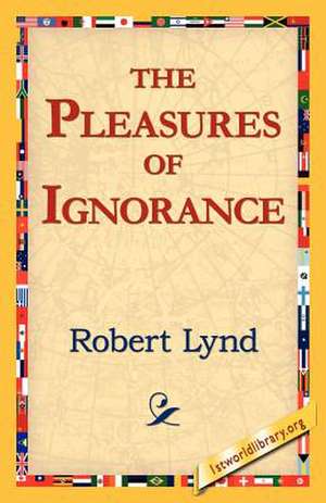 The Pleasures of Ignorance de Robert Lynd