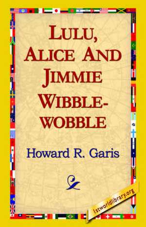 Lulu, Alice and Jimmie Wibblewobble de Howard R. Garis