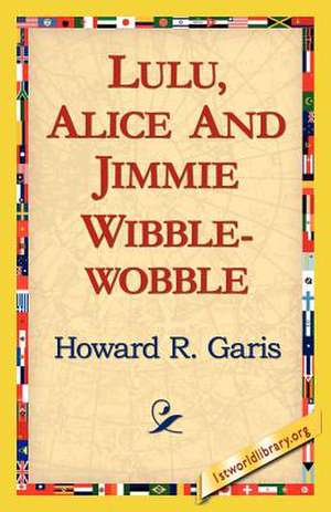 Lulu, Alice and Jimmie Wibblewobble de Howard R. Garis