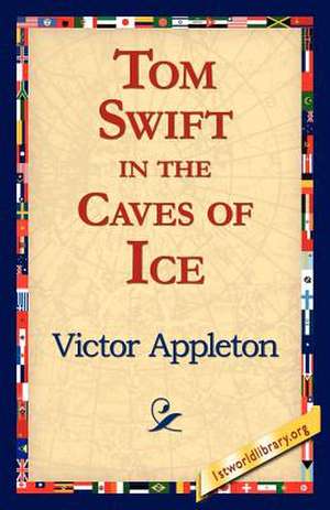 Tom Swift in the Caves of Ice de Victor Appleton