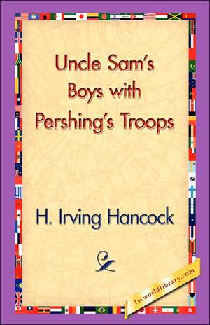 Uncle Sam's Boys with Pershing's Troops de H. Irving Hancock