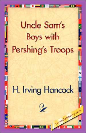 Uncle Sam's Boys with Pershing's Troops de H. Irving Hancock