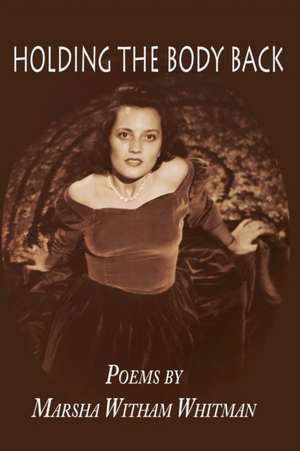 Holding the Body Back de Marsha Witham Whitman