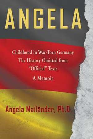 Angela Childhood in War-Torn Germany the History Omitted from Official Texts a Memoir de Angela Mailander