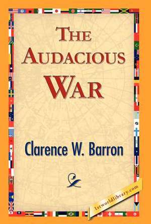 The Audacious War de Clarence W. Barron