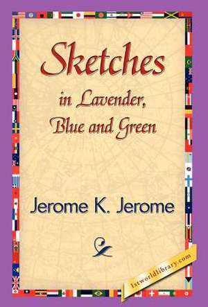 Sketches in Lavender, Blue and Green de Jerome Klapka Jerome