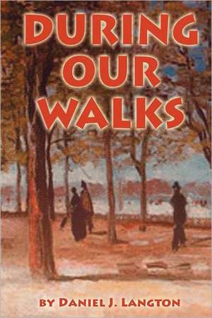 During Our Walks: The Man and the Artist de DANIEL J LANGTON