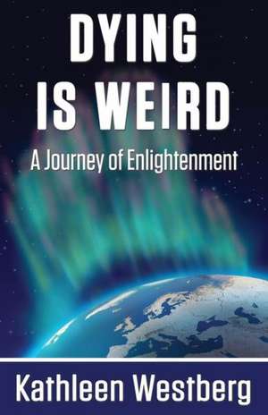 Dying Is Weird - A Journey of Enlightenment: Embracing Global Wanderlust de Kathleen Westberg