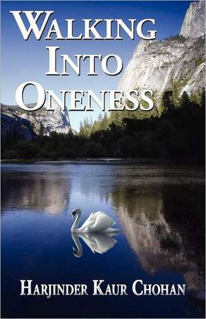 Walking Into Oneness: A Journey Beneath the Surface de Harjinder Kaur Chohan