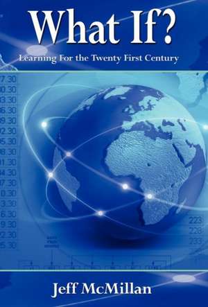 What If ?; Learning for the Twenty First Century: A Guide for New Teachers de Jeff McMillan