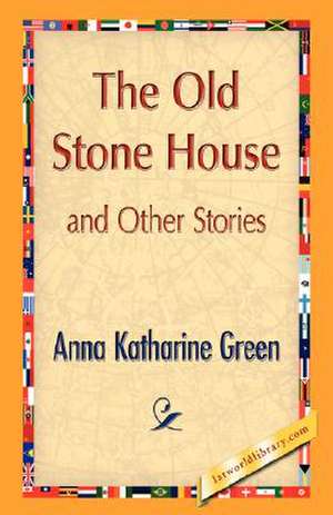 The Old Stone House and Other Stories de Anna Katharine Green