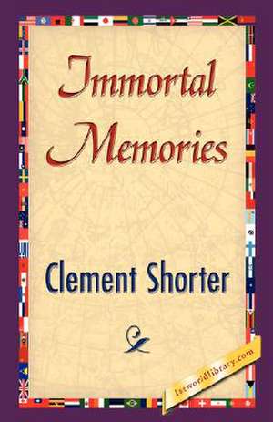 Immortal Memories de Shorter Clement Shorter