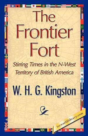 The Frontier Fort de H. G. Kingston W. H. G. Kingston