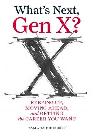 What's Next, Gen X?: Keeping Up, Moving Ahead, and Getting the Career You Want de Tamara J. Erickson