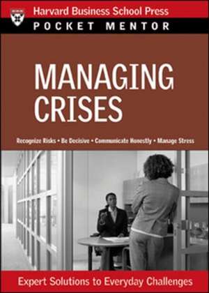 Managing Crises: Expert Solutions to Everyday Challenges de Harvard Business School Press