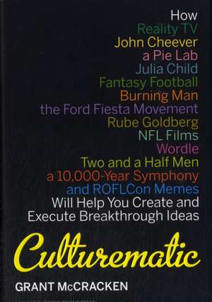 Culturematic: How Reality TV, John Cheever, a Pie Lab, Julia Child, Fantasy Football, Burning Man, the Ford Fiesta Movement, Rube Go de Grant McCracken