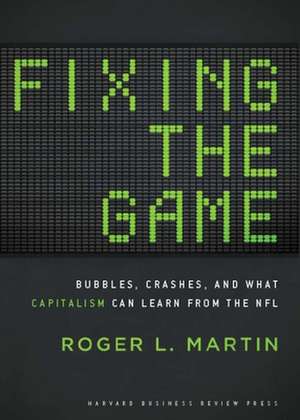 Fixing the Game: Bubbles, Crashes, and What Capitalism Can Learn from the NFL de Roger Martin