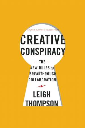 Creative Conspiracy: The New Rules of Breakthrough Collaboration de Leigh Thompson