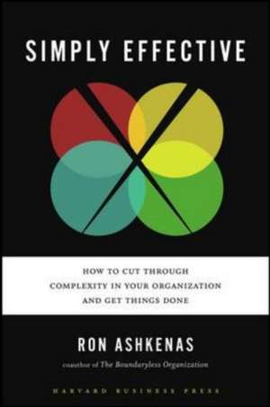 Simply Effective: How to Cut Through Complexity in Your Organization and Get Things Done de Ron Ashkenas