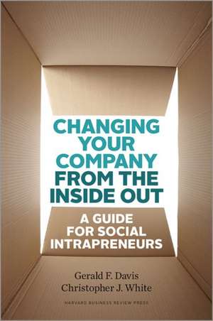 Changing Your Company from the Inside Out: A Guide for Social Intrapreneurs de Gerald F. Davis