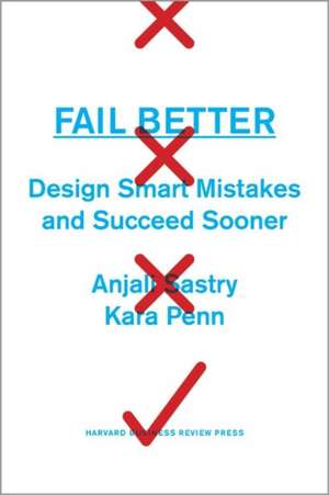 Fail Better: Design Smart Mistakes and Succeed Sooner de Anjali Sastry