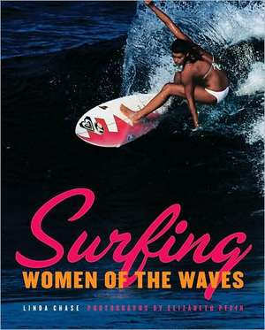 Surfing: Women of the Waves de Linda Chase