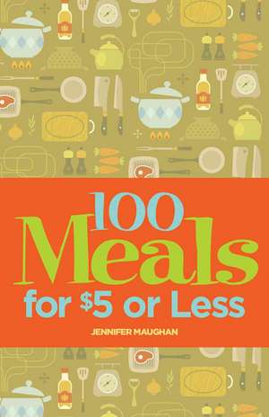 100 Meals for $5 or Less: A Year-Round Guide to Canning in the Southern Tradition de Jennifer Maughan