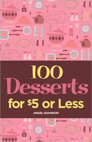 100 Desserts for $5 or Less de Angel Shannon