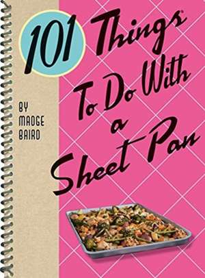 101 Things to Do with a Sheet Pan de Madge Baird