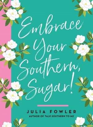 Embrace Your Southern, Sugar! de Julia Fowler