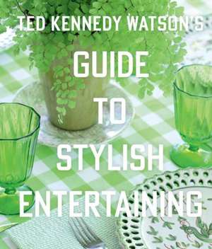 Ted Kennedy Watson's Guide to Stylish Entertaining de Lisa Bimbach