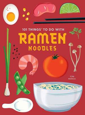 101 Things to Do with Ramen Noodles, New Edition de Toni Patrick