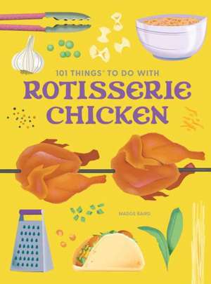 101 Things to Do with Rotisserie Chicken, New Edition de Madge Baird