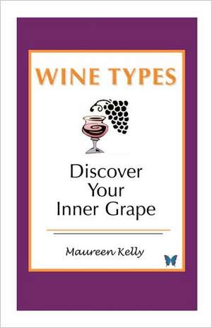 Wine Types - Discover Your Inner Grape de Maureen Kelly