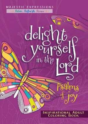 Delight Yourself in the Lord: Psalms of Joy Inspirational Adult Coloring Book de Majestic Expressions