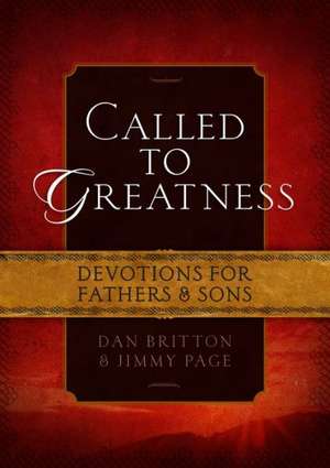 Called to Greatness: 31 Devotions to Ignite the Faith of Fathers & Sons de Dan Britton