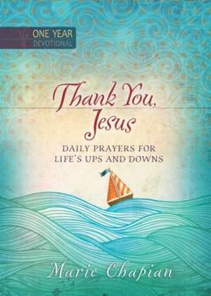 Thank You, Jesus: Daily Prayers for Life's Ups and Downs de Marie Chapian