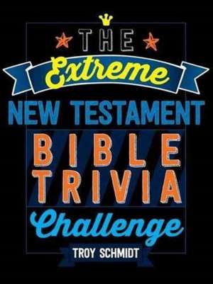 The Extreme New Testament Bible Trivia Challenge de Troy Schmidt