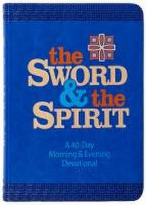 The Sword and the Spirit: A 40-Day Morning and Evening Devotional de John Greco