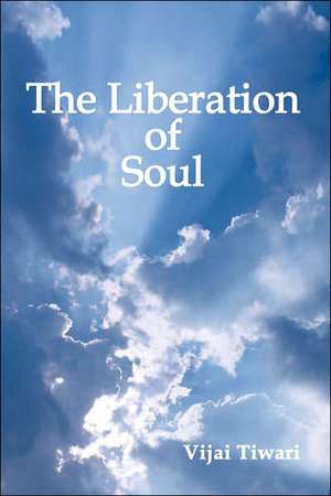 The Liberation of Soul de Vijai Tiwari