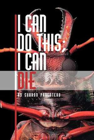 I Can Do This; I Can Die de Sharon Parenteau