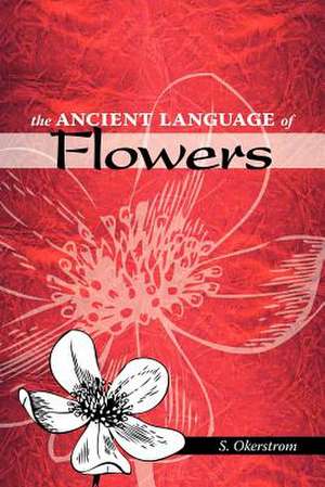 The Ancient Language of Flowers de S. Okerstrom