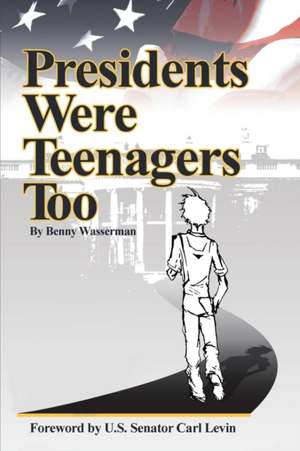 Presidents Were Teenagers Too de Benny Wasserman